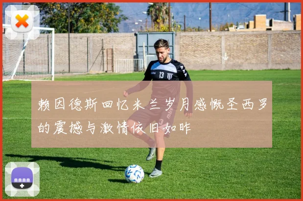 赖因德斯回忆米兰岁月感慨圣西罗的震撼与激情依旧如昨