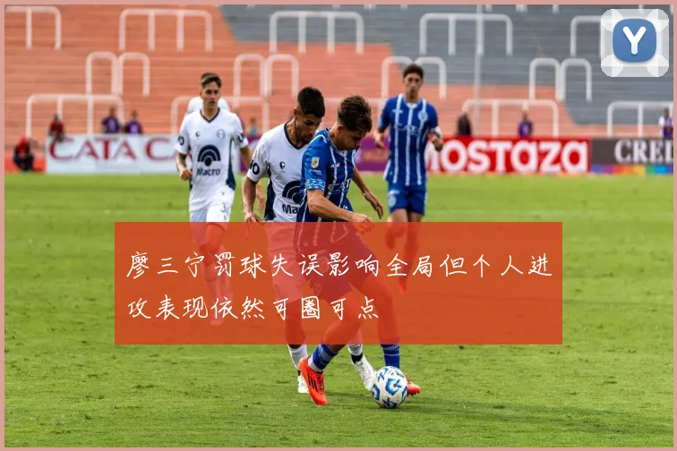 廖三宁罚球失误影响全局但个人进攻表现依然可圈可点